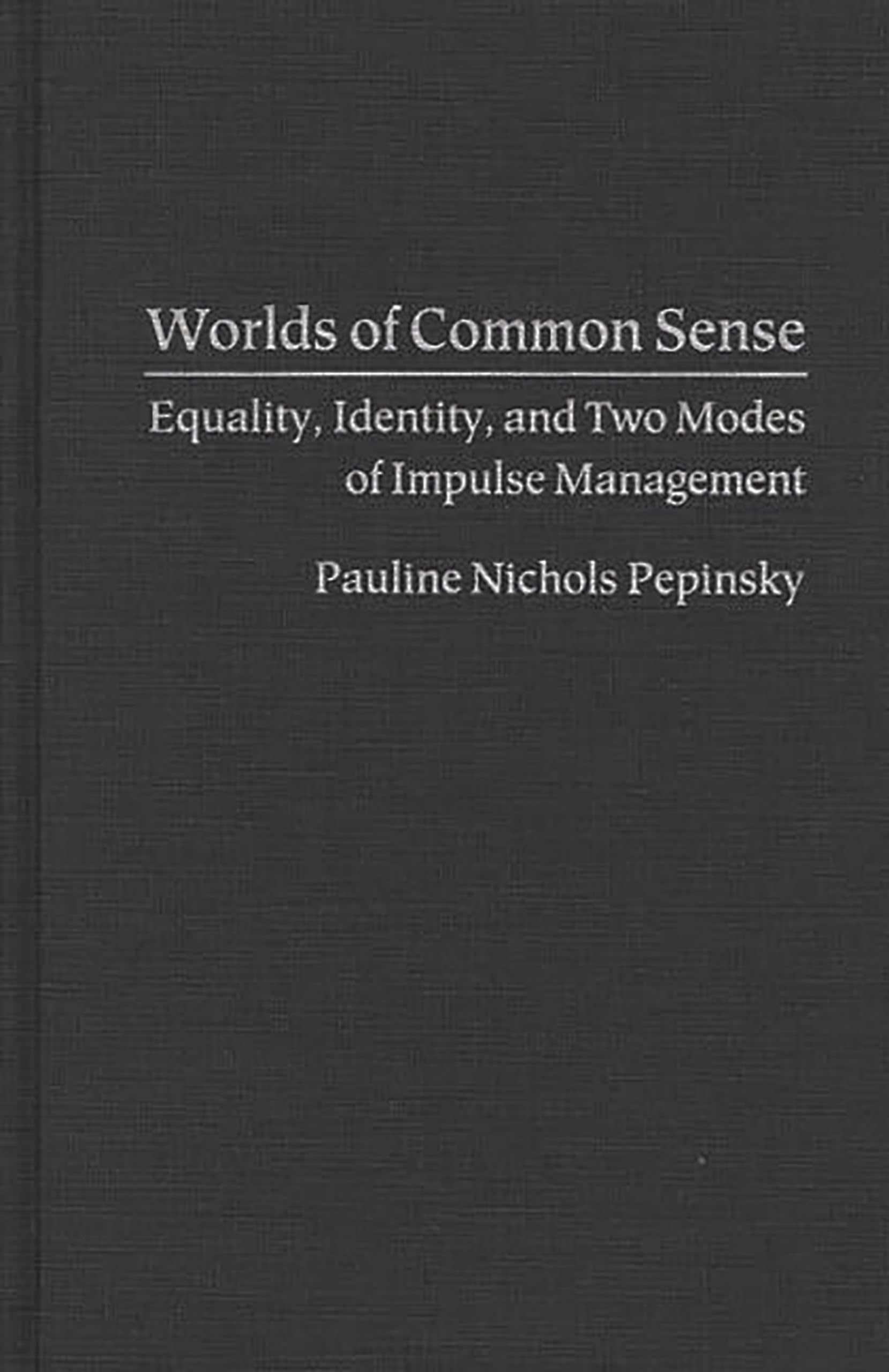 Worlds of Common Sense: Equality, Identity, and Two Modes of Impulse Management (Contributions in Psychology) (International Contributions in Psychology)