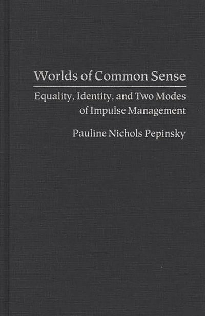 Worlds of Common Sense: Equality, Identity, and Two Modes of Impulse Management (Contributions in Psychology) (International Contributions in Psychology)