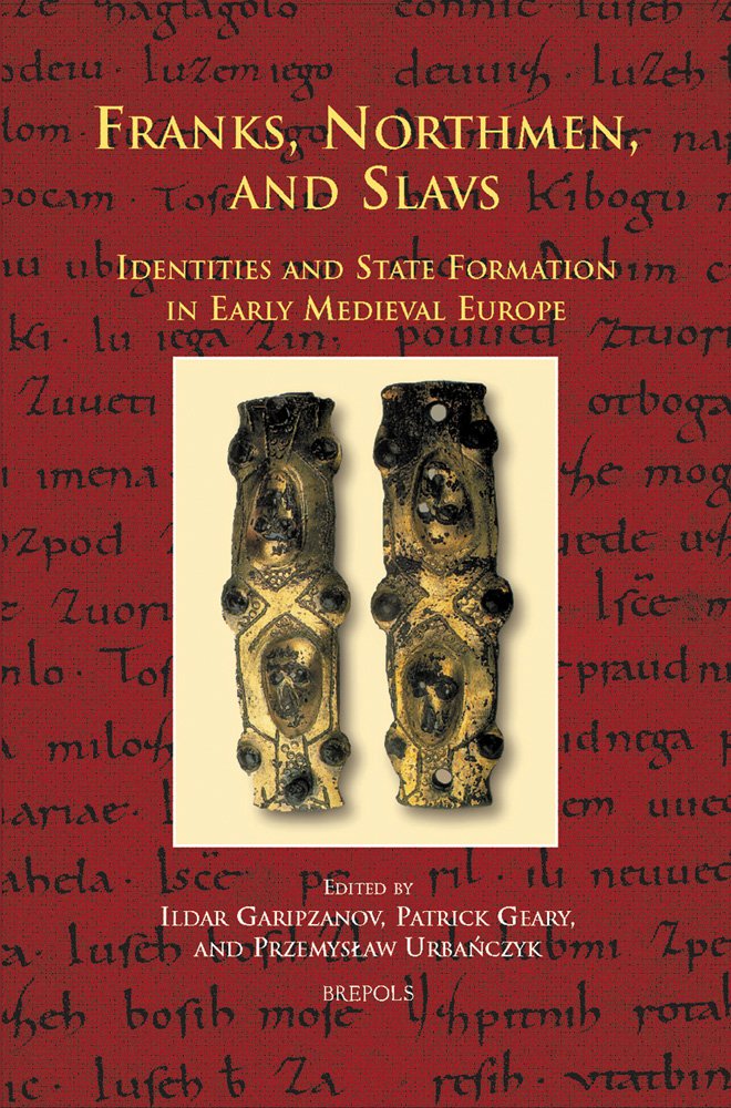 Cursor 05 Franks, Northmen, and Slavs, Garipzanov: Identities and State Formation in Early Medieval Europe (Cursor Mundi)