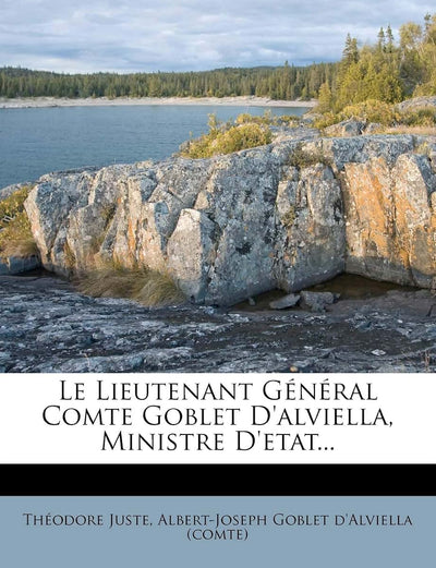 Le Lieutenant General Comte Goblet D'Alviella, Ministre D'Etat... (French Edition)