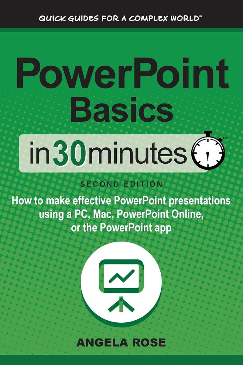 PowerPoint Basics In 30 Minutes: How to make effective PowerPoint presentations using a PC, Mac, PowerPoint Online, or the PowerPoint app