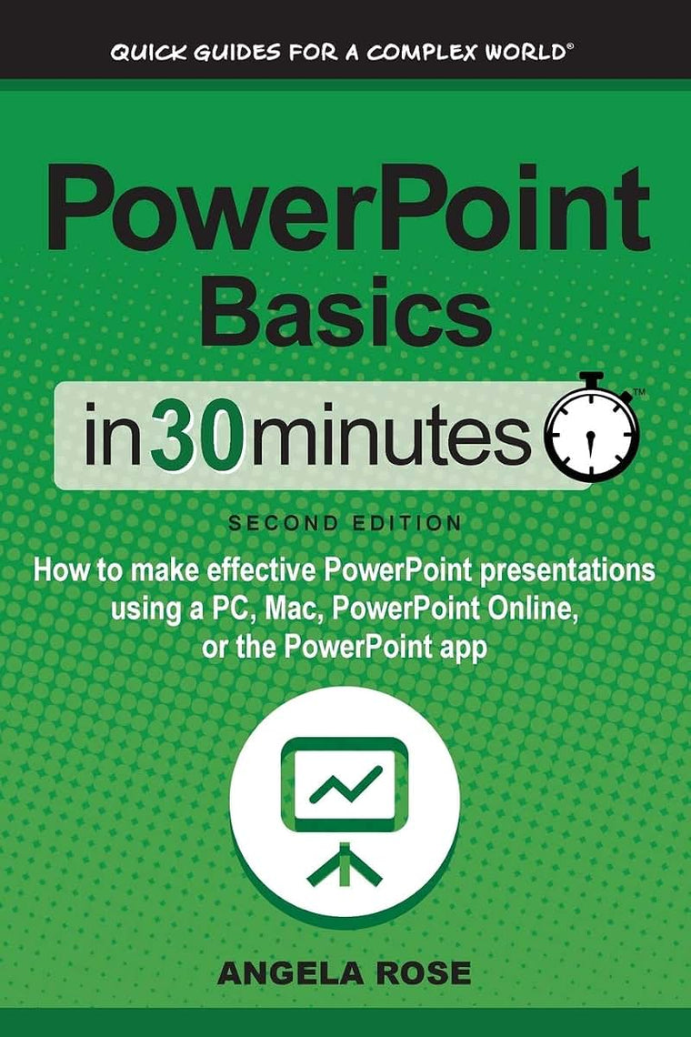 PowerPoint Basics In 30 Minutes: How to make effective PowerPoint presentations using a PC, Mac, PowerPoint Online, or the PowerPoint app