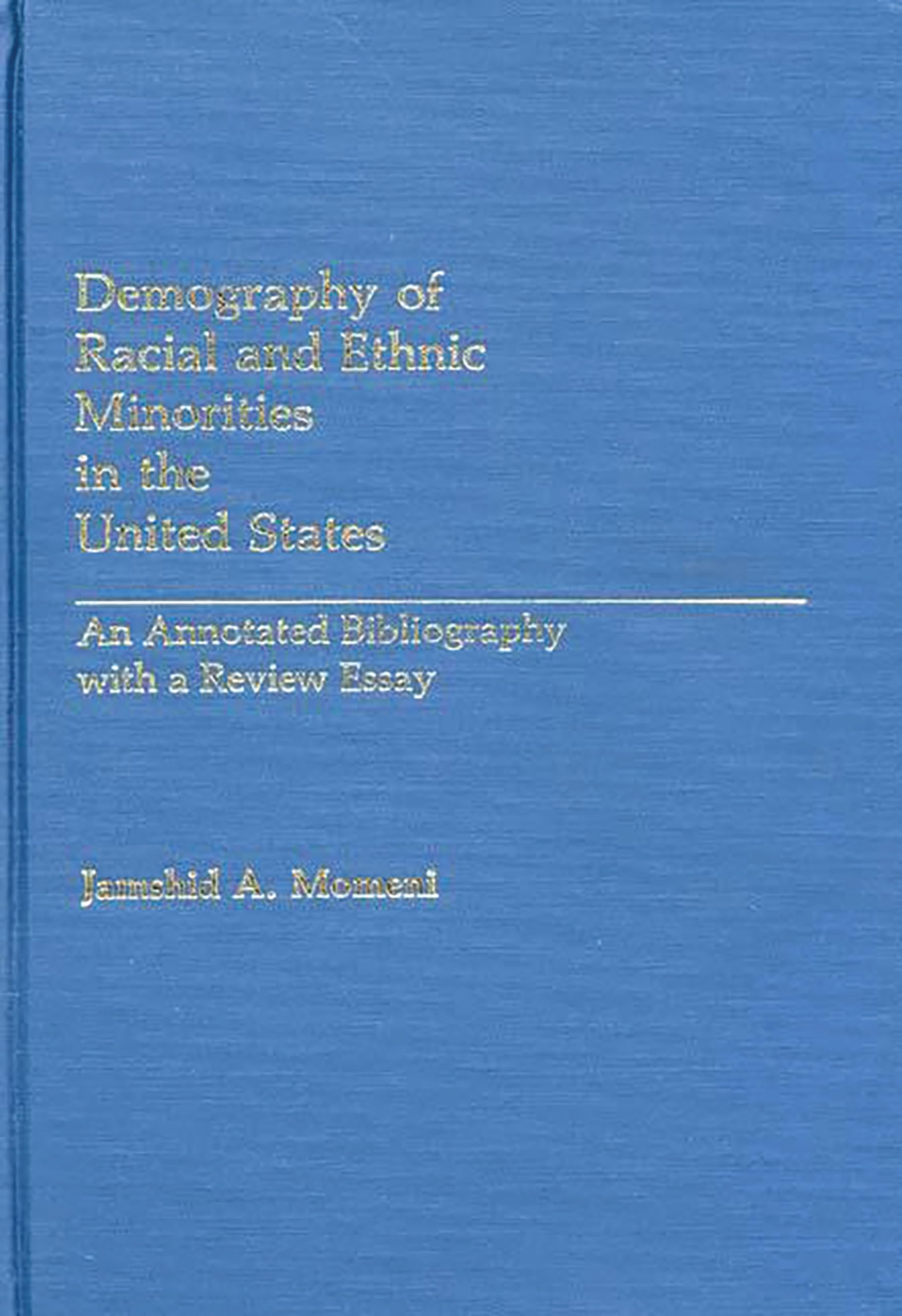 Demography of Racial and Ethnic Minorities in the United States: An Annotated Bibliography with a Review Essay (Bibliographies and Indexes in Sociology)