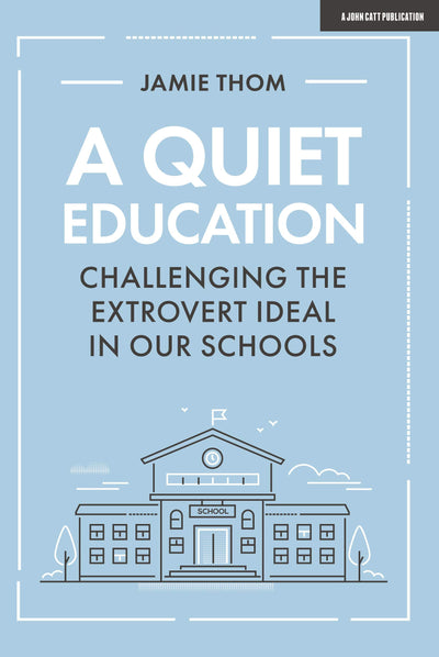 A Quiet Education: Challenging the extrovert ideal in our schools: Challenging the Extrovert Ideal in our Schools