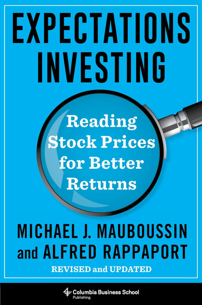 Expectations Investing: Reading Stock Prices for Better Returns, Revised and Updated (Heilbrunn Center for Graham & Dodd Investing Series)