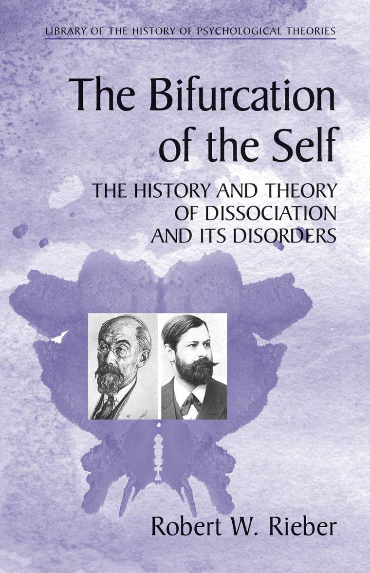 The Bifurcation of the Self: The History and Theory of Dissociation and Its Disorders (Library of the History of Psychological Theories)