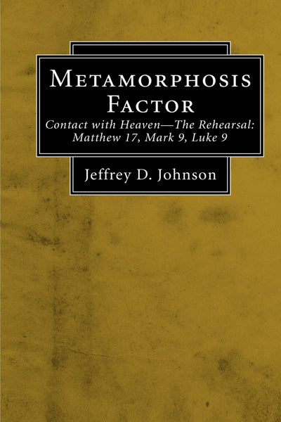 Metamorphosis Factor: Contact with Heaven-The Reversal: Matthew 17, Mark 9, Luke 9