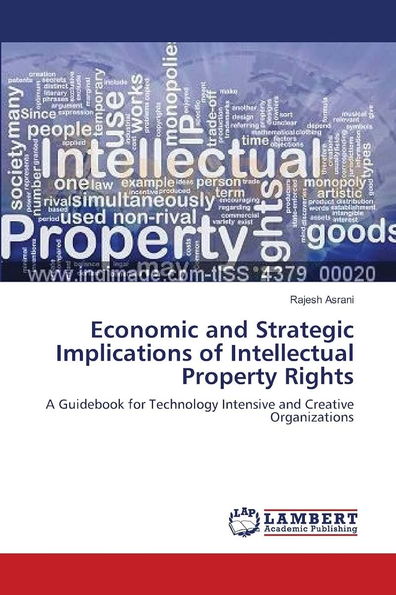 Economic and Strategic Implications of Intellectual Property Rights: A Guidebook for Technology Intensive and Creative Organizations