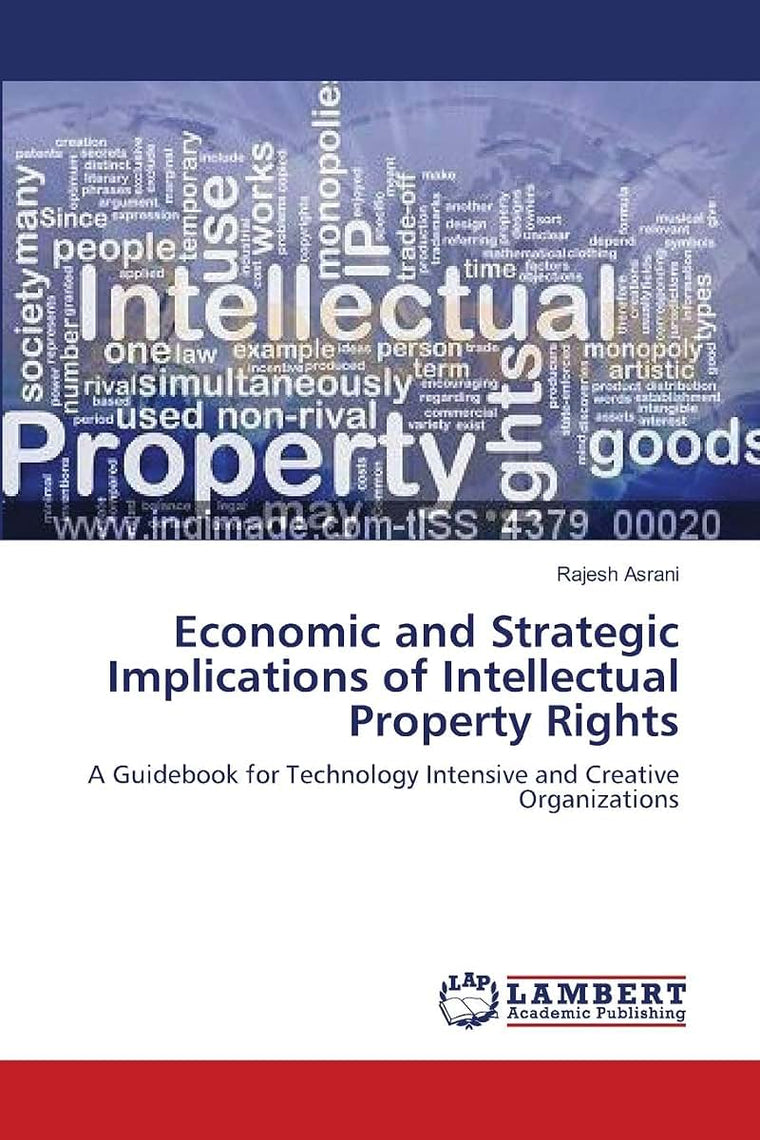 Economic and Strategic Implications of Intellectual Property Rights: A Guidebook for Technology Intensive and Creative Organizations