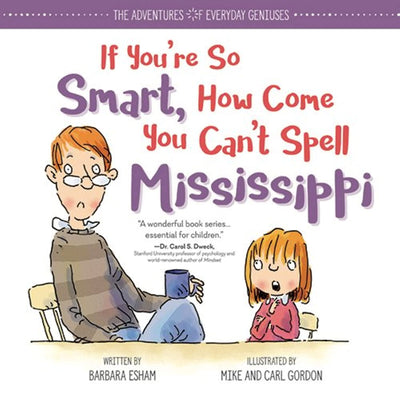 If You're So Smart, How Come You Can't Spell Mississippi: An Encouraging Book About Dyslexia and Growth Mindset for Kids and Resource for Teachers and Parents (The Adventures of Everyday Geniuses)