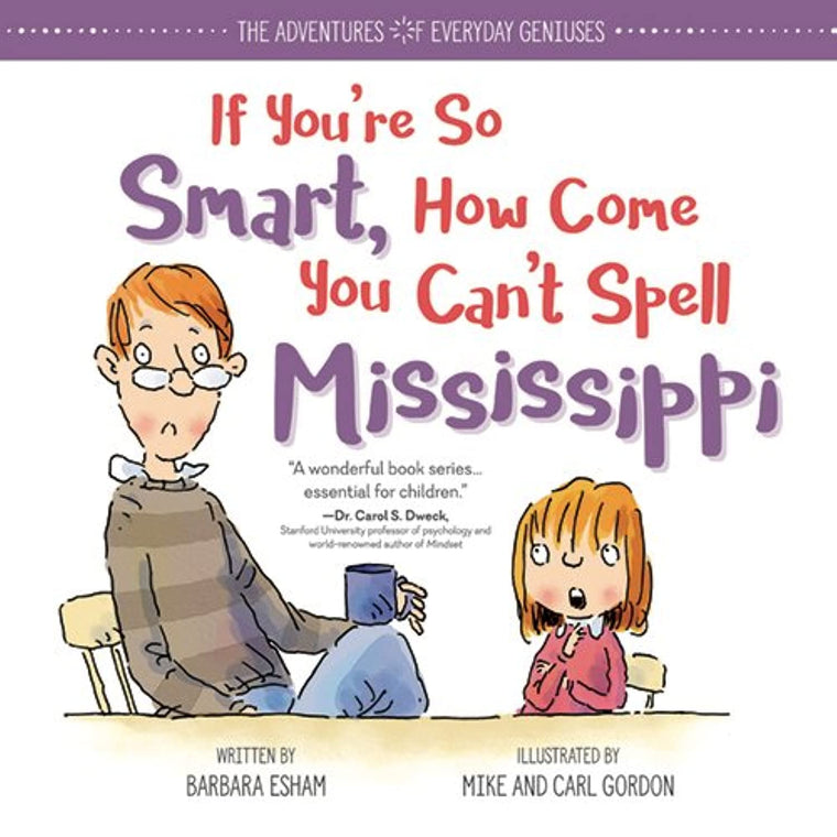 If You're So Smart, How Come You Can't Spell Mississippi: An Encouraging Book About Dyslexia and Growth Mindset for Kids and Resource for Teachers and Parents (The Adventures of Everyday Geniuses)