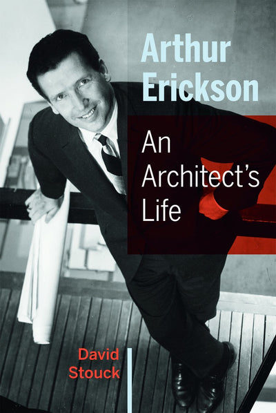 Arthur Erickson: An Architect's Life