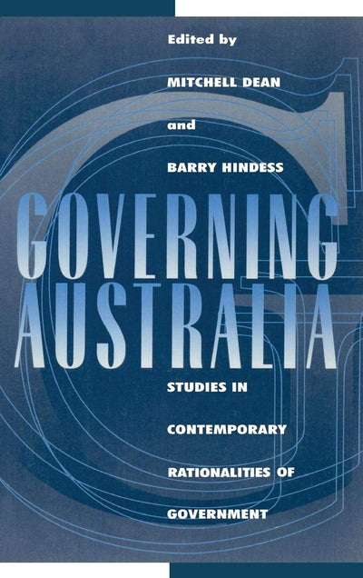 Governing Australia: Studies in Contemporary Rationalities of Government (Reshaping Australian Institutions)