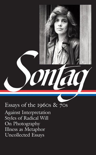 Susan Sontag: Essays of the 1960s & 70s (LOA #246): Against Interpretation / Styles of Radical Will / On Photography / Illness as Metaphor / ... (Library of America Susan Sontag Edition)