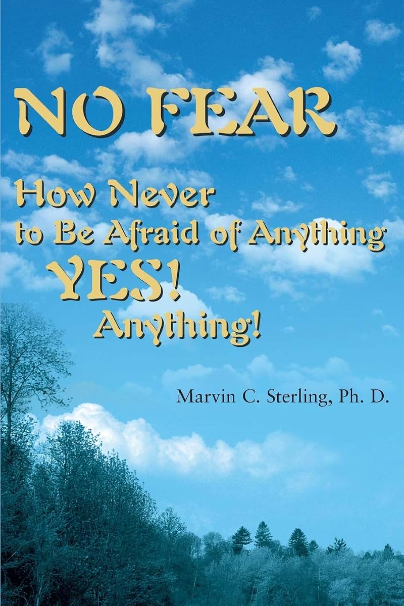 No Fear: How Never to Be Afraid of Anything YES! Anything!