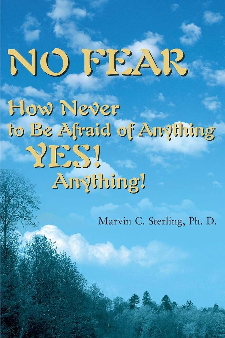 No Fear: How Never to Be Afraid of Anything YES! Anything!