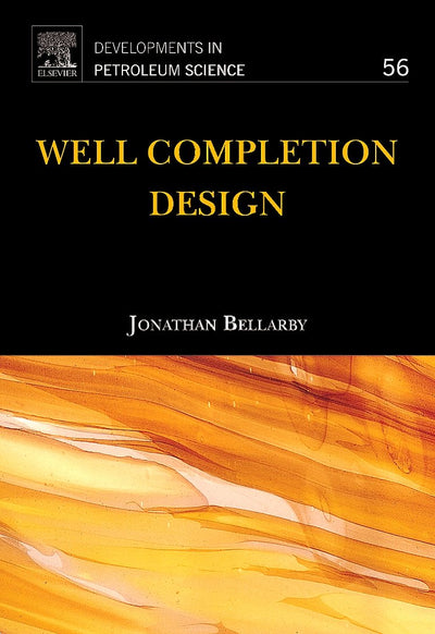 Well Completion Design, Volume 56 (Developments in Petroleum Science) (Developments in Petroleum Science, Volume 56)