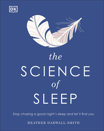 The Science of Sleep: Stop Chasing a Good Nights Sleep and Let It Find You