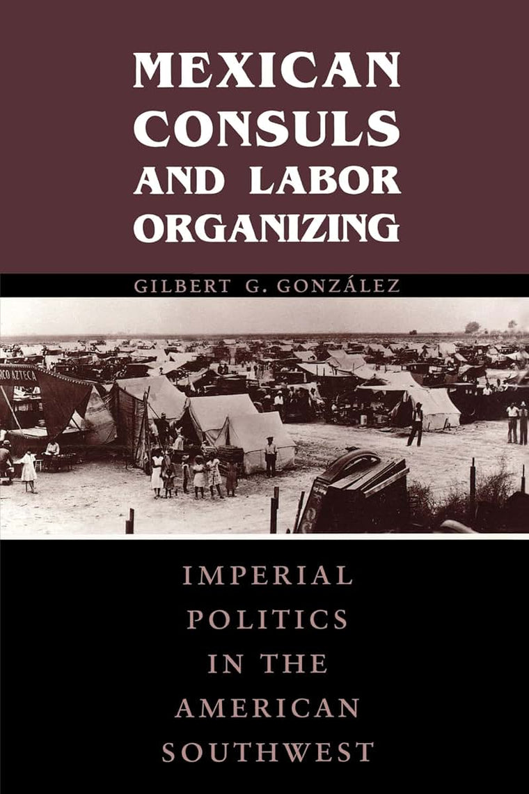 Mexican Consuls and Labor Organizing: Imperial Politics in the American Southwest (Cmas Border & Migration Studies)