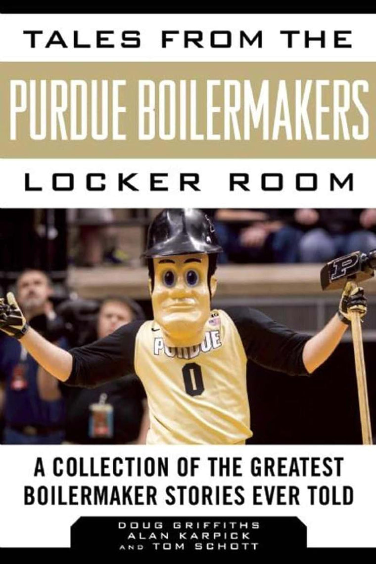 Tales from the Purdue Boilermakers Locker Room: A Collection of the Greatest Boilermaker Stories Ever Told (Tales from the Team)