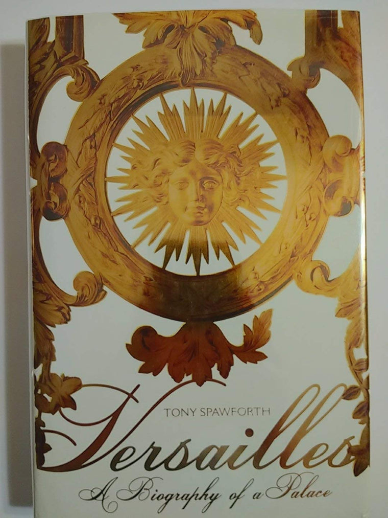 Versailles: A Biography of a Palace by Tony Spawforth