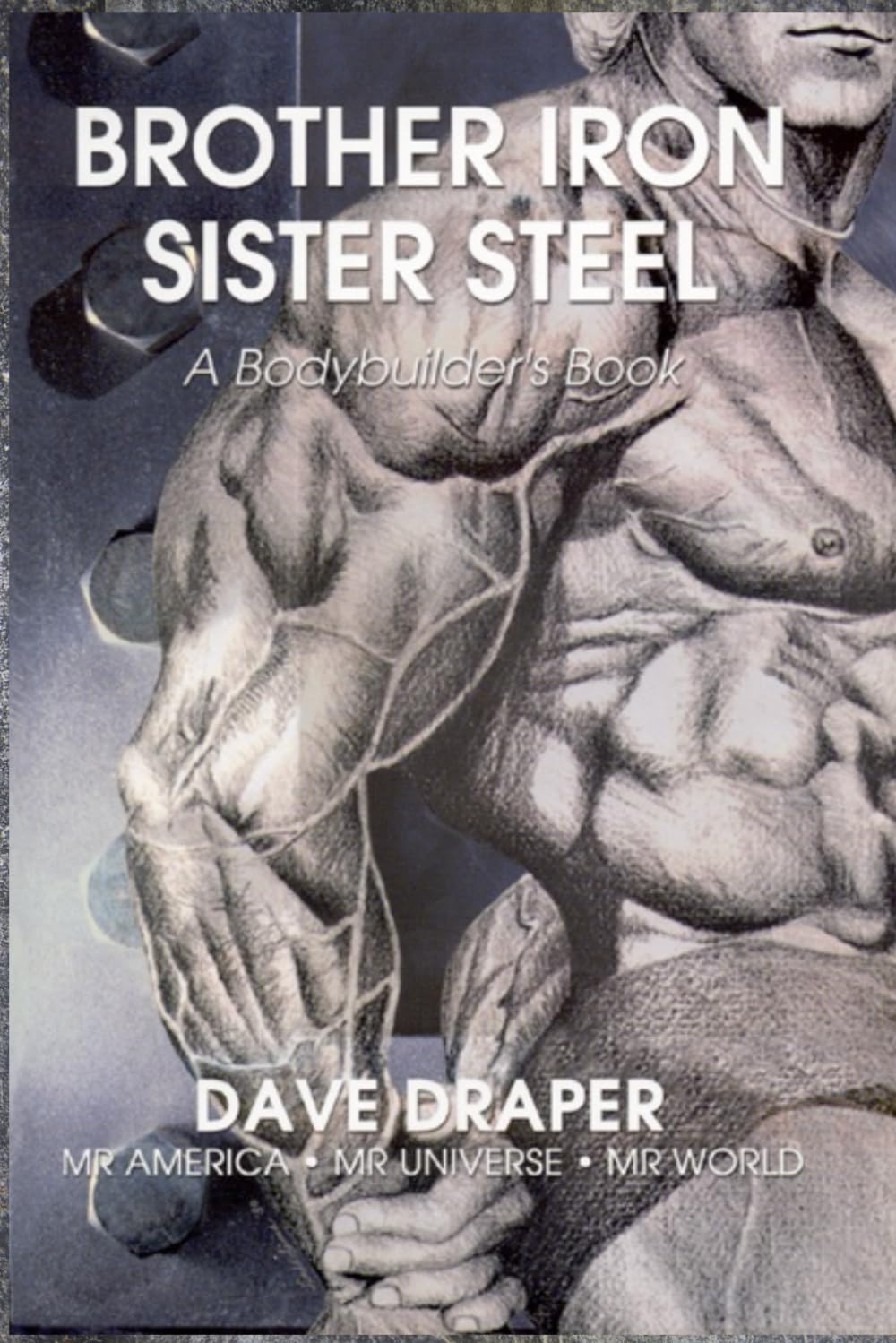 Brother Iron, Sister Steel: A Bodybuilder's Book by Draper,