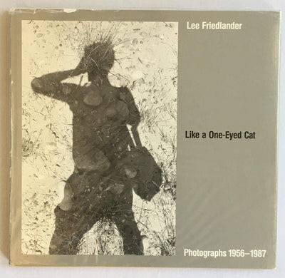 Like a One-Eyed Cat: Photographs by Lee Friedlander : 1956-1987