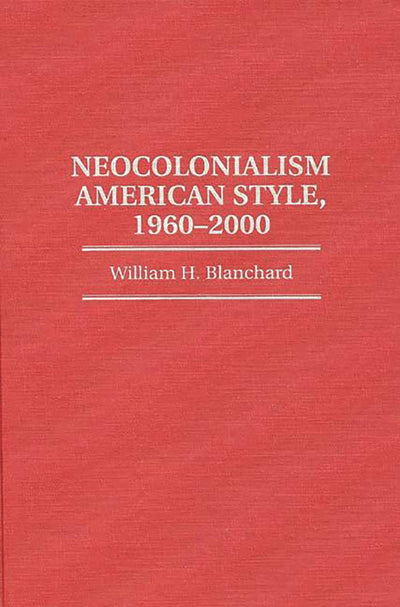 Neocolonialism American Style, 1960-2000 (Contributions in Political Science)