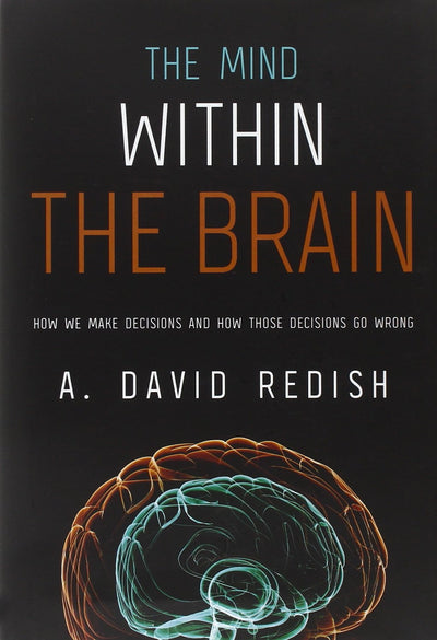 The Mind within the Brain: How We Make Decisions and How those Decisions Go Wrong
