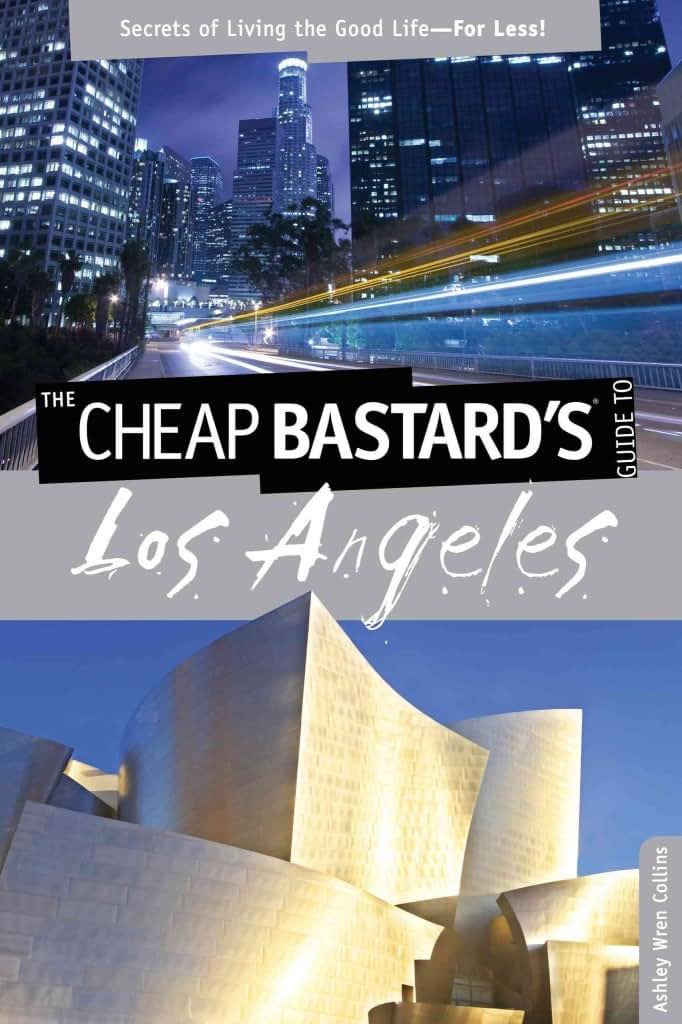 Cheap Bastard's Guide to Los Angeles: Secrets Of Living The Good Life--For Less!