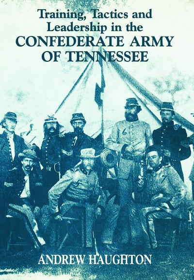 Training, Tactics and Leadership in the Confederate Army of Tennessee: Seeds of Failure (Military History and Policy)
