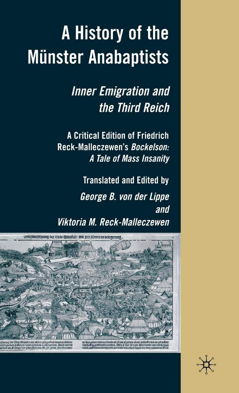 A History of the Mnster Anabaptists: Inner Emigration and the Third Reich: A Critical Edition of Friedrich Reck-Malleczewens Bockelson: A Tale of Mass Insanity
