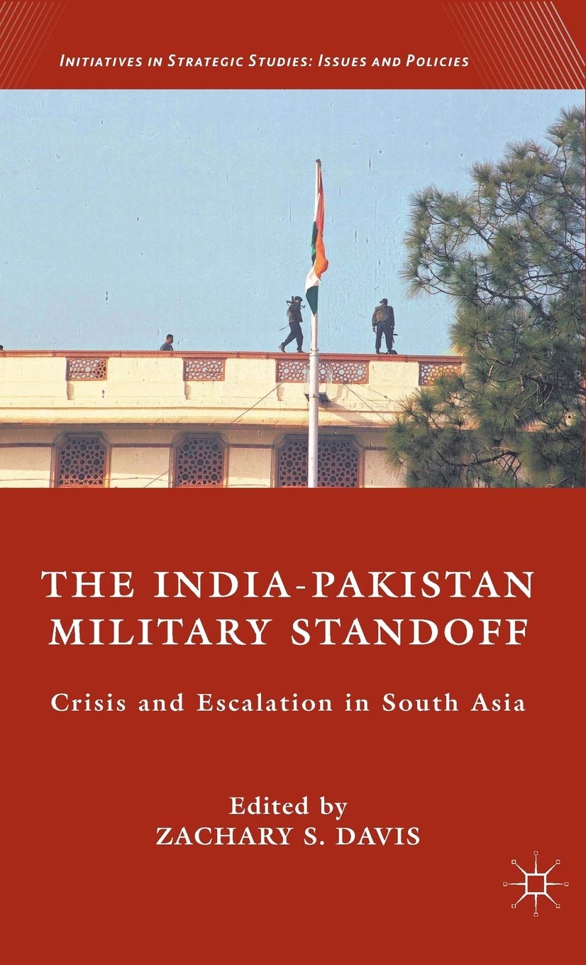 The India-Pakistan Military Standoff: Crisis and Escalation in South Asia (Initiatives in Strategic Studies: Issues and Policies)