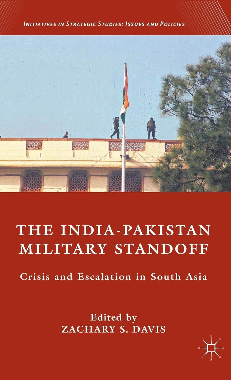 The India-Pakistan Military Standoff: Crisis and Escalation in South Asia (Initiatives in Strategic Studies: Issues and Policies)