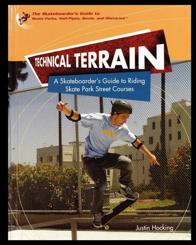 Technical Terrain: A Skateboarders Guide to Riding Skate Park Street Courses (Skateboarder's Guide to Skate Parks, Half-pipes, Bowls, and Obstacles)