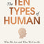 The Ten Types of Human: A New Understanding of Who We Are, and Who We Can Be