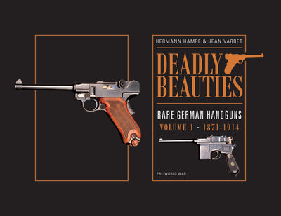 Deadly Beauties--Rare German Handguns, Vol. 1, 1871-1914: Pre-World War I (Deadly Beauties, 1)