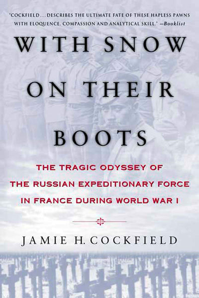 With Snow on their Boots: The Tragic Odyssey of the Russian Expeditionary Force in France During World War I