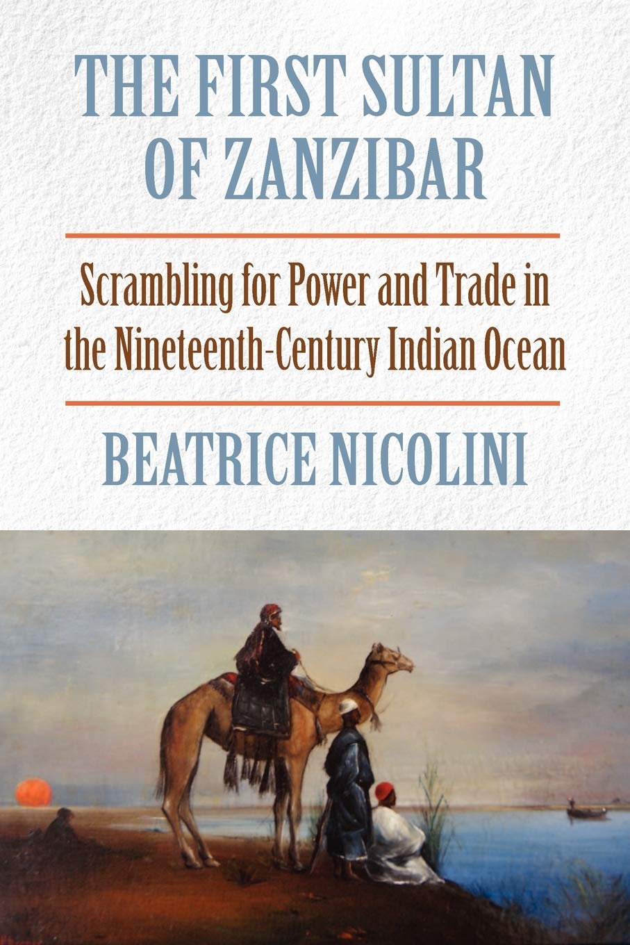 The First Sultan of Zanzibar: Scrambling for Power and Trade in the Nineteenth Century Indian Ocean