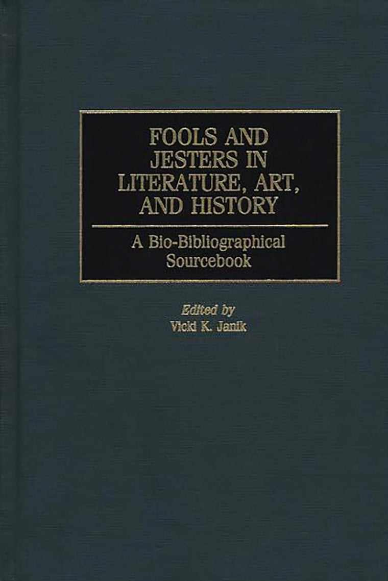 Fools and Jesters in Literature, Art, and History: A Bio-Bibliographical Sourcebook (Critical Studies in Education and)