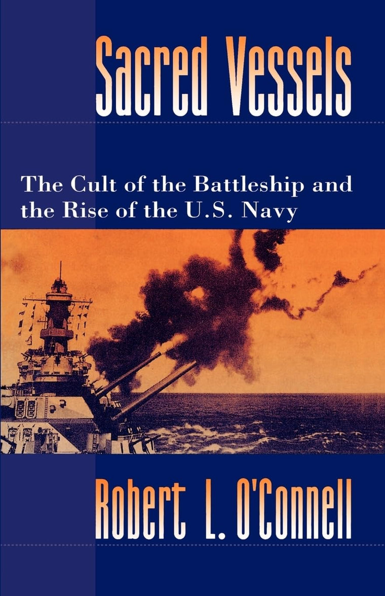 Sacred Vessels: The Cult of the Battleship and the Rise of the U.S. Navy