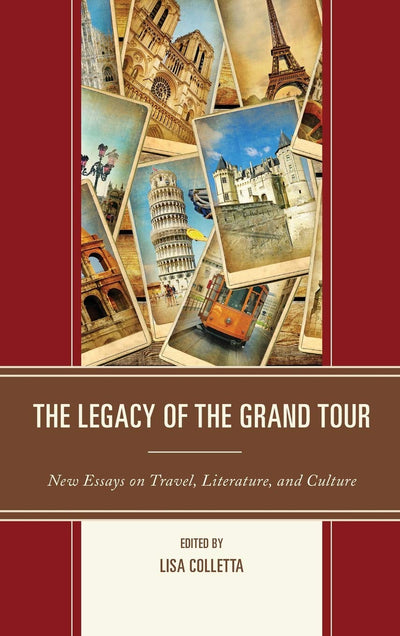 The Legacy of the Grand Tour: New Essays on Travel, Literature, and Culture