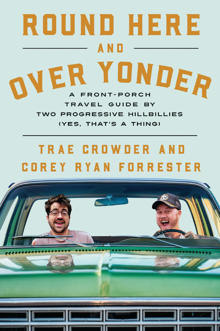 Round Here and Over Yonder: A Front Porch Travel Guide by Two Progressive Hillbillies (Yes, thats a thing.)