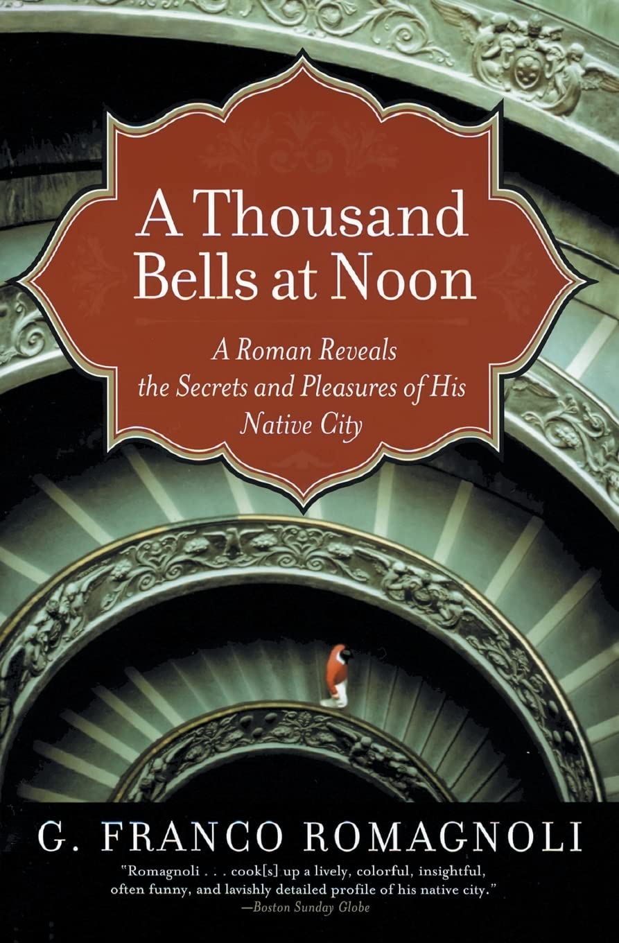 A Thousand Bells at Noon: A Roman Reveals the Secrets and Pleasures of His Native City