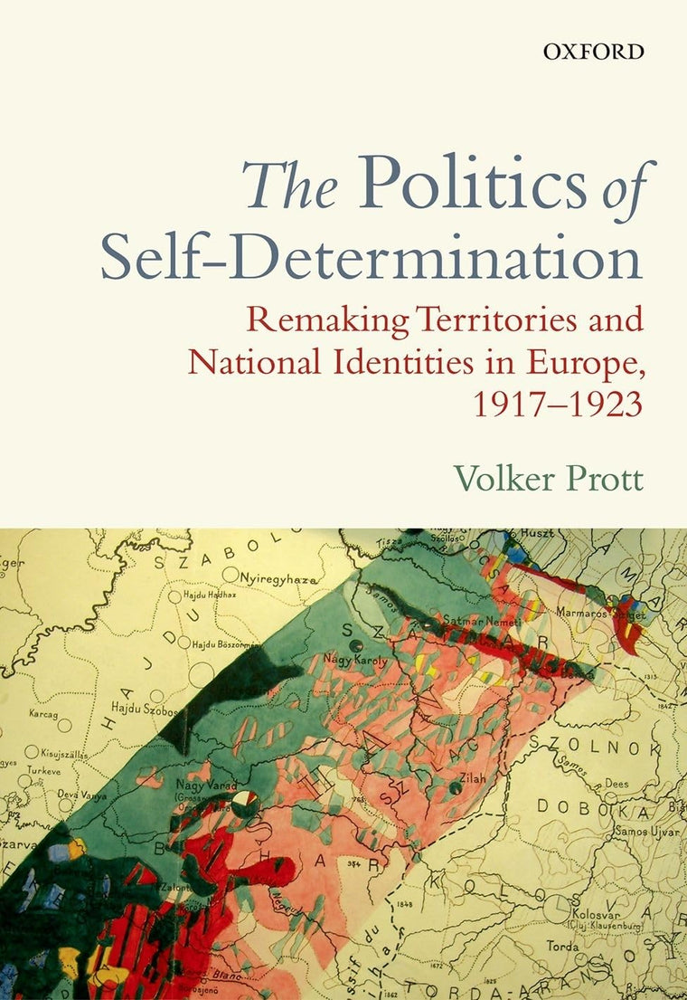 The Politics of Self-Determination: Remaking Territories and National Identities in Europe, 1917-1923