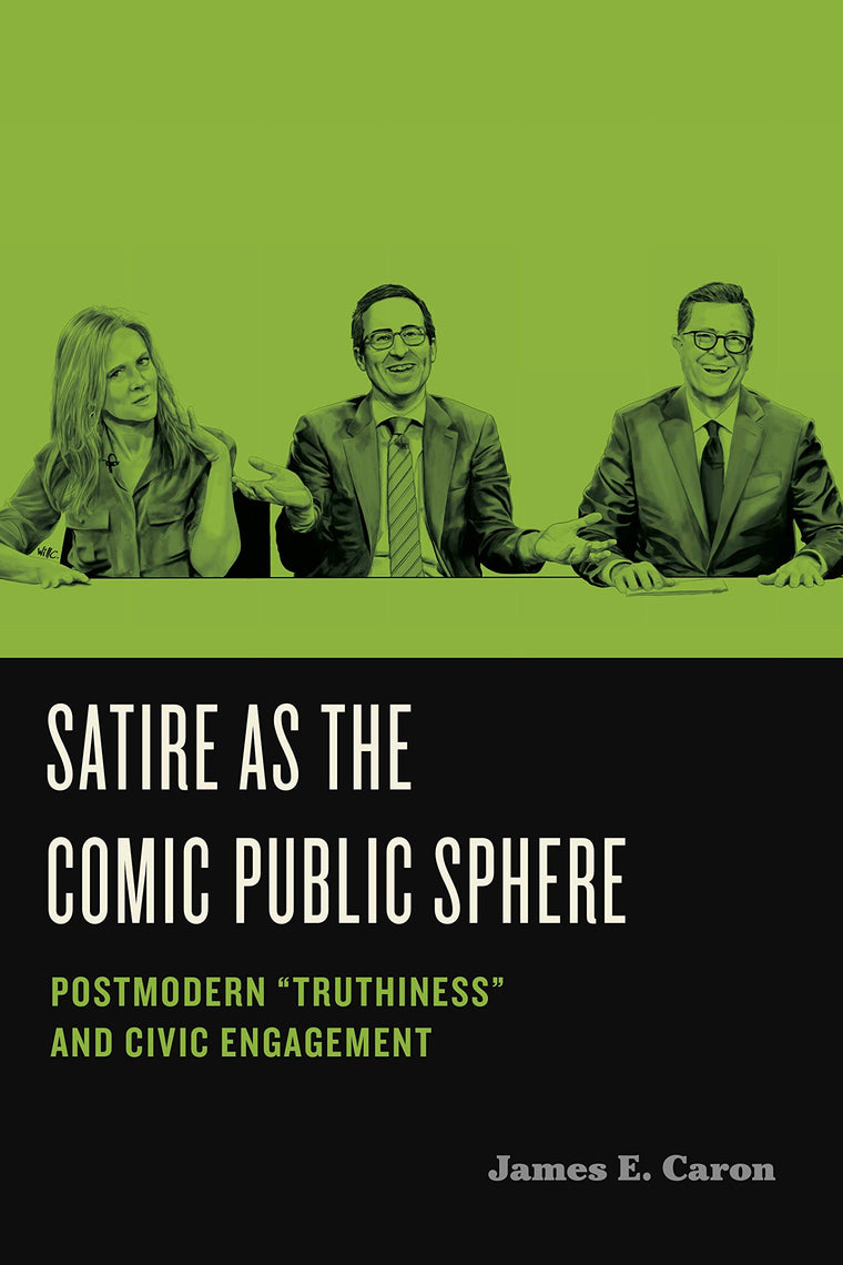 Satire as the Comic Public Sphere: Postmodern Truthiness and Civic Engagement (Humor in America)