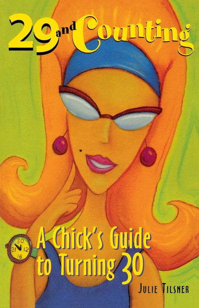29 and Counting : A Chick's Guide to Turning 30