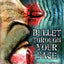 Bullet Through Your Face