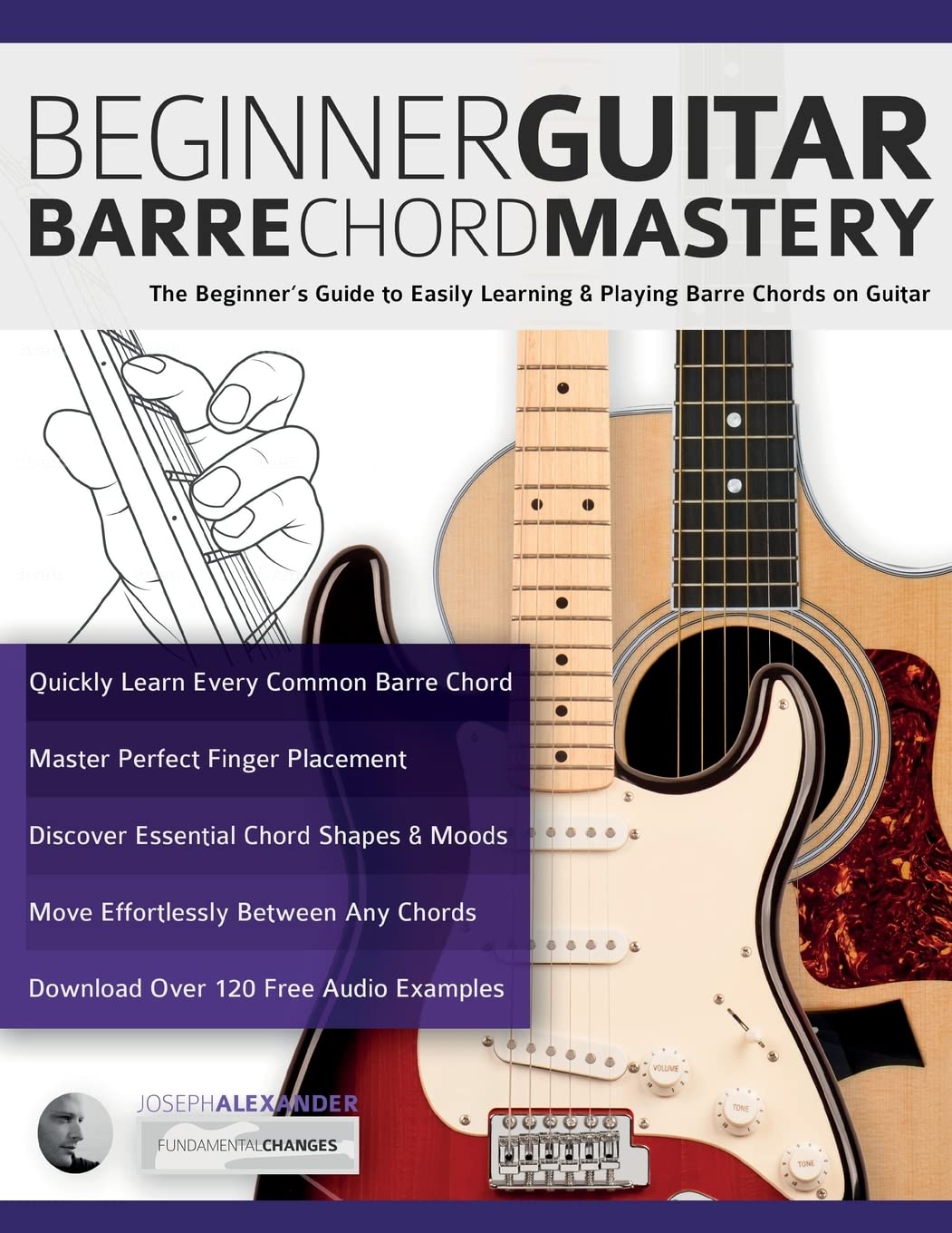 Beginner Guitar Barre Chord Mastery: The Beginners Guide to Easily Learning & Playing Barre Chords on Guitar (Beginner Guitar Books)