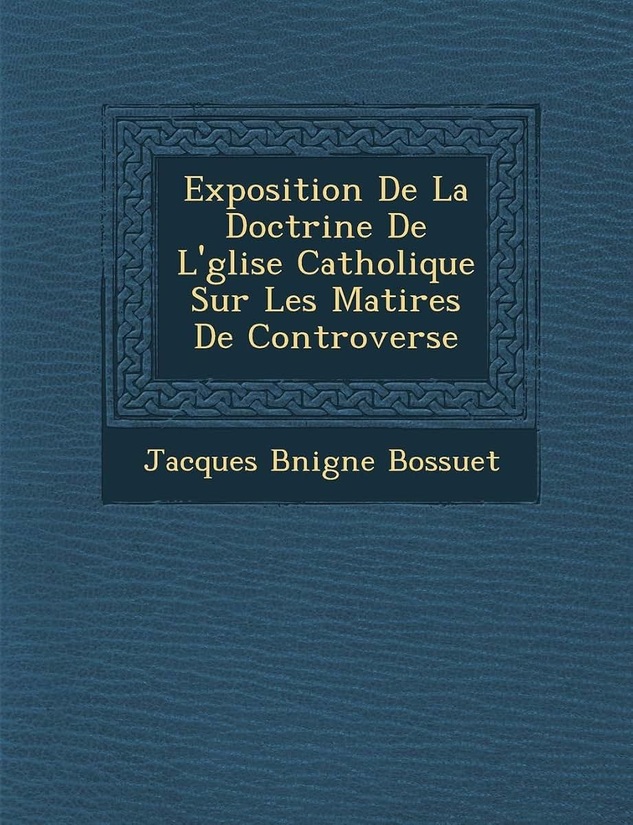 Exposition de La Doctrine de L' Glise Catholique Sur Les Mati Res de Controverse (French Edition)